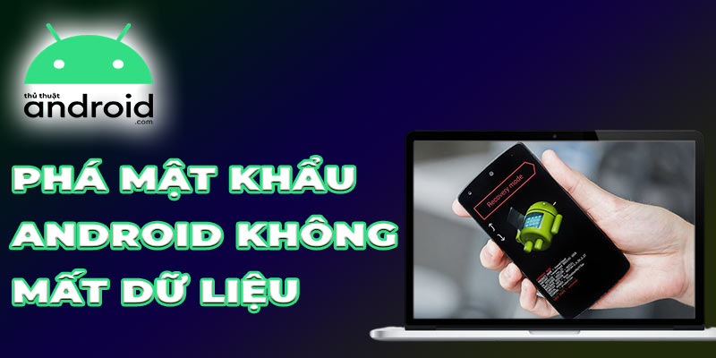 phá mật khẩu android không mất dữ liệu