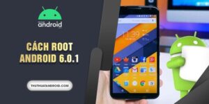 cách root android 6.0.1