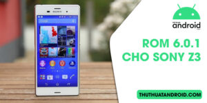 rom 6.0.1 cho sony z3